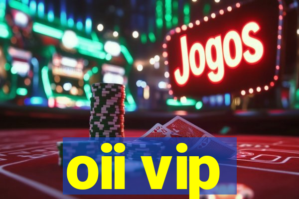oii vip